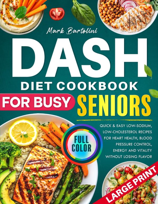 DASH Diet Cookbook: Quick, Heart-Healthy Recipes for Seniors